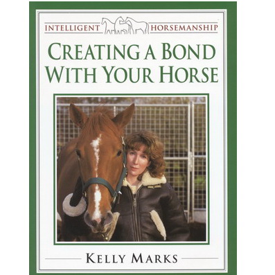 Intelligent horsemanship:Creating a bond with your horse - Kelly Marks